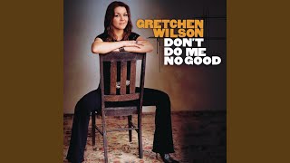 Gretchen Wilson Don't Do Me No Good
