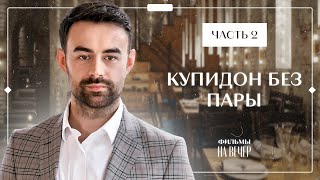 Купидон Без Пары. Часть 2 | Мелодрамы 2023 | Кино О Любви | Смотреть Фильмы