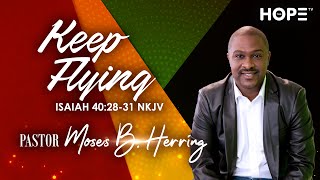 Keep Flying | Pastor Moses B. Herring | Isaiah 40: 28-31 NKJV