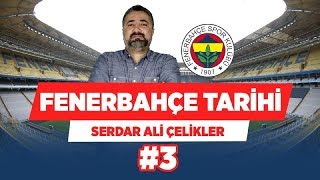 Serdar Ali Çelikler, Fenerbahçe'nin Şampiyonluklarını Anlatıyor! #3 | VOLE ÖZEL