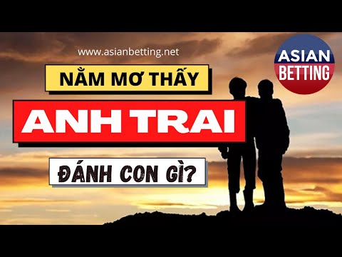 Nằm mơ thấy anh trai có điềm gì? Đánh đề con gì? | Asianbetting.net