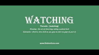 watching: Pronounce watching with Phonetic, Synonyms and Examples