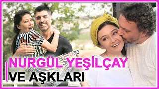 Nurgül Yeşilçay ve Aşkları