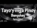 Tayo'y mga Pinoy by Banyuhay (lyrics video)