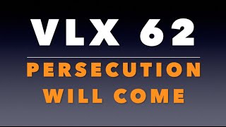 VLX 62: Persecution Will Come