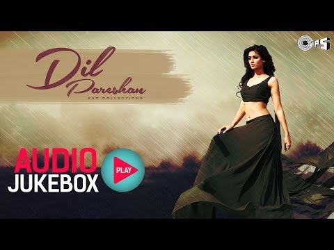 Dil Pareshan - Best Hindi Sad Songs | Audio Jukebox