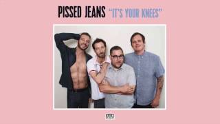 Watch Pissed Jeans Its Your Knees video