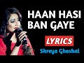 Haan Hasi Ban Gaye Lyrics | Shreya Ghoshal | Hasi ( Female ) Lyrics