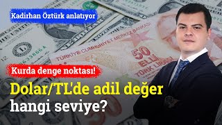 Dolartlde Adil Değer Hangi Seviye? Kadirhan Öztürk