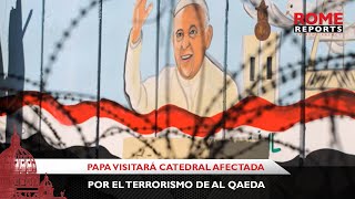 Papa visitará catedral en la que al Qaeda provocó la muerte de más de 50 personas