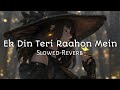 Ek Din Teri Raahon Mein (Slowed+Reverb) Lyrics - Javed Ali