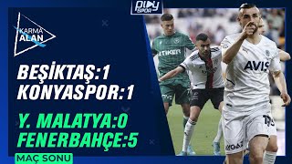 Y.malatyaspor 0 - 5 Fenerbahçe Beşiktaş 1 - 1 Konyaspor Karma Alan