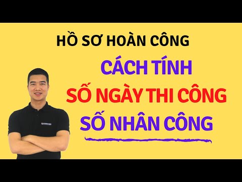 Hồ sơ hoàn công: Cách tính số ngày thi công, số nhân công cho một công việc