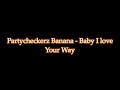 Partycheckerz & Banana inc - Baby I Love Your Way