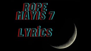 ROPE - MAYIS 7 LYRİCS