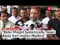 Systematically Been Taken Away From Indian Muslims: AIMIM Chief Recalls History Around Babri Masjid