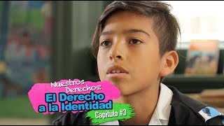 Nuestros Derechos: El Derecho a la Identidad - Capítulo #3