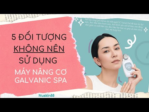 5 Đối Tượng KHÔNG NÊN Sử Dụng Máy Nâng Cơ Galvanic Spa Nuskin 2020 | 083.551.9999