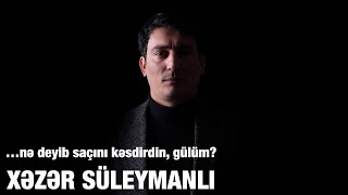 Xəzər Süleymanlı-Nə Deyi̇b Saçini Kəsdi̇rdi̇n, Gülüm? (Bəxtiyar Vahabzadənin Şeiri)