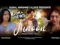 JUNOON ( OFFICIAL MUSIC VIDEO)-KUNAL VARSHNEY