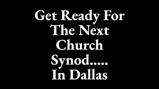 Get Ready For The Next Synod....in Dallas