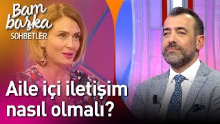 Bambaşka Sohbetler Aile İçi İletişim Nasıl Olmalı?
