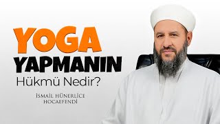 Yoga Yapmanin Hükmü Nedi̇r? - İsmail Hünerlice Hocaefendi