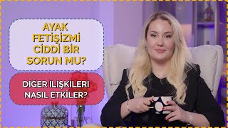 AYAK FETİŞİZMİ CİDDİ BİR SORUN MU?