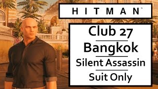HITMAN 2016 Bangkok ??Club 27? Mission Walkthrough With Silent Assassin, Suit Only Challenge
