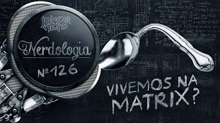 Vivemos na Matrix? | Nerdologia