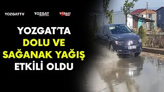 Yozgatta Dolu Ve Sağanak Yağış Etkili Oldu
