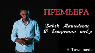 Babek Mamedrzaev - Я Встретил Тебя