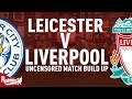 Leicester v Liverpool | Uncensored Match Build Up