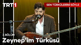 Zeynep'im Türküsü - Sen Türkülerini Söyle 3. Bölüm @SenTurkuleriniSoyle