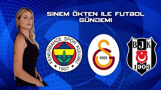 Sinem Ökten ile Futbol Gündemi | Fenerbahçe,Galatasaray,Beşiktaş #SinemÖkten