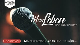 Mein Leben - Sinn oder Unsinn? / Acapella-Konzert + Klartext! Mo 8.6. um 20.15 Uhr