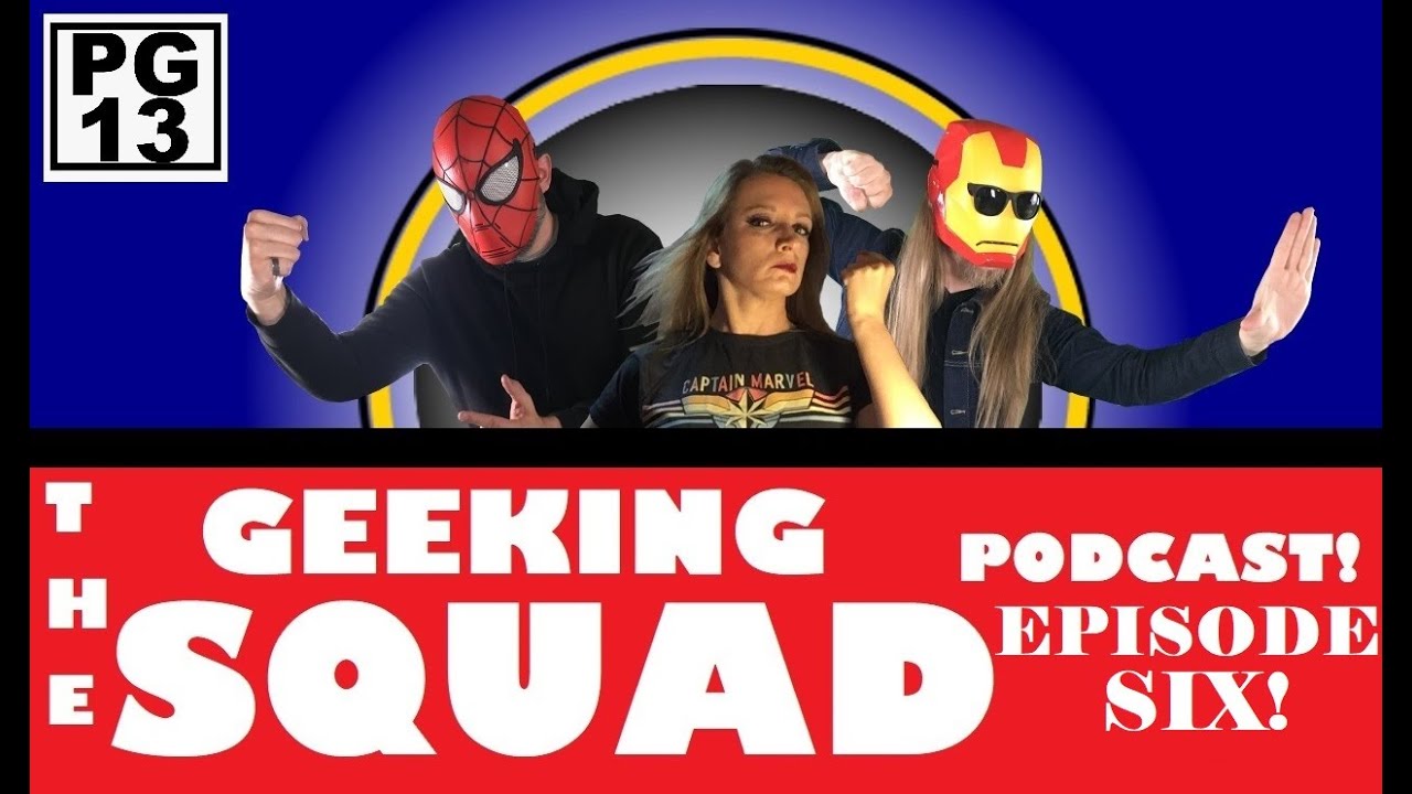 THE GEEKING SQUAD PODCAST: Episode SIX! (Pop Culture Discussion)