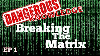 Ep1- Dangerous Knowledge-Breaking The Matrix - High Level Overview