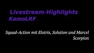 KamoLRF Stream Highlights - SQUAD mit SOLUTION, ELOTRIX & Marcel SCORPION