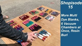 Shopisode 15 - More Dye Stabilized Blanks, 6 Vacuum Chambers at Once, Resin Burl