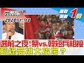 【完整版上集】選前之夜!蔡英文vs.韓國瑜短兵相接 藍綠高雄大拚場? 少康戰情...