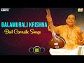 Balamurali Krishna Best Carnatic Songs | Treasure of Classical collections | Carnatic Classical Hits
