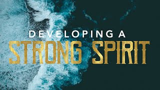 Developing a Strong Spirit