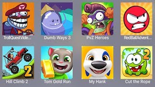 Troll Quest Video,Dumb Ways 3,Pvz Heroes,Red Ball Adventure,Hill Climb 2,Tom D Run,My Hank