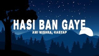 Hasi Ban Gaye (Lyrics) - Ami Mishra, KASYAP, Kunaal Vermaa