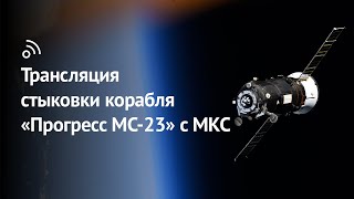 Трансляция Стыковки Грузового Корабля «Прогресс Мс-23» С Мкс