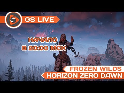 Horizon: Zero Dawn. The Frozen Wilds. Стрим GS LIVE Horizon: Zero Dawn. The Frozen Wilds. Стрим GS LIVE
