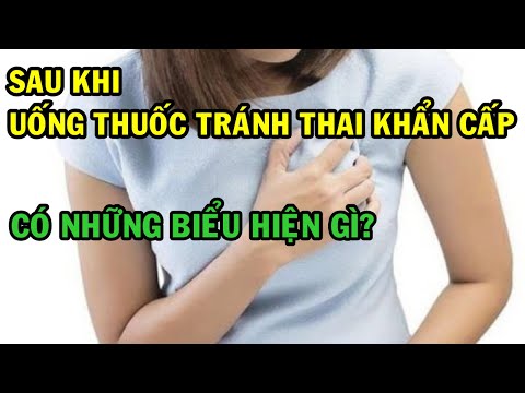 sau khi uống thuốc tránh thai khẩn cấp sẽ có các biểu hiện thế nào?
