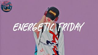 Energetic Friday 🎧 Good vibe songs that make you smile