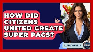 How Did Citizens United Create Super Pacs? - All About Capitalism